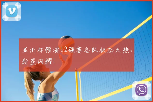 亚洲杯预演12强赛各队状态火热,新星闪耀!