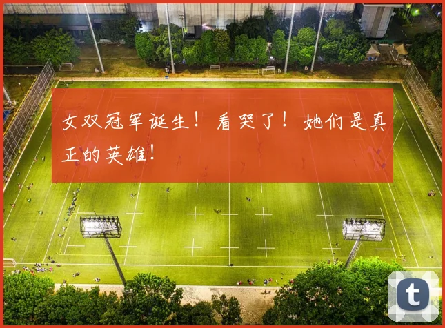 女双冠军诞生!看哭了!她们是真正的英雄!