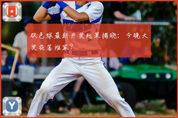 双色球最新开奖结果揭晓：今晚大奖花落谁家？
